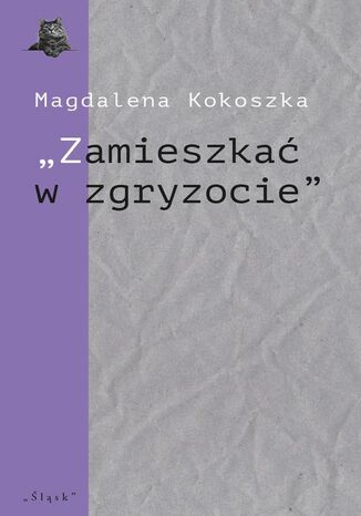 ,,Zamieszkać w zgryzocie" O liryce kameralnej Bolesława Leśmiana Magdalena Kokoszka - okladka książki