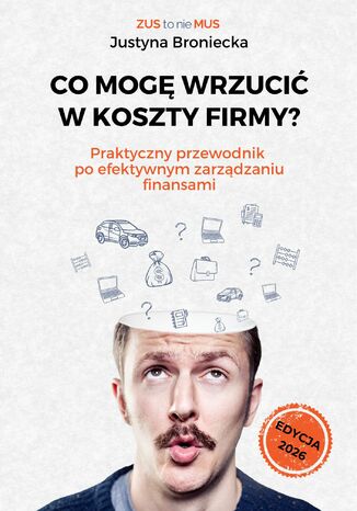 CO MOGĘ WRZUCIĆ W KOSZTY FIRMY? Praktyczny przewodnik po efektywnym zarządzaniu finansami Justyna Broniecka - okladka książki