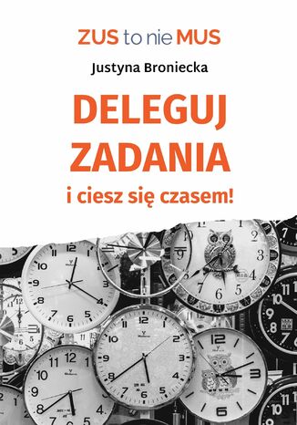 Deleguj zadania i ciesz się czasem Justyna Broniecka - okladka książki