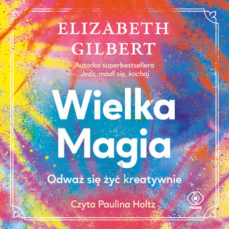 Wielka Magia. Odważ się żyć kreatywnie Elizabeth Gilbert - audiobook MP3
