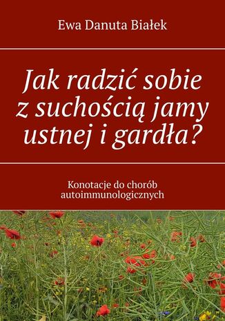 Jak radzić sobie z suchością jamy ustnej i gardła? Ewa Białek - okladka książki