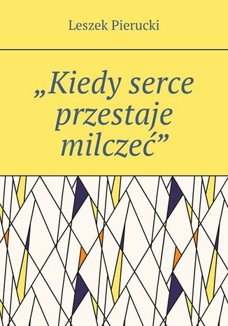 "Kiedy serce przestaje milczeć" Leszek Pierucki - okladka książki