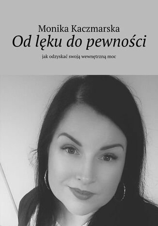 Od lęku do pewności Monika Kaczmarska - okladka książki