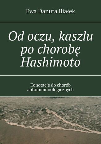 Od oczu, kaszlu po chorobę Hashimoto Ewa Białek - okladka książki
