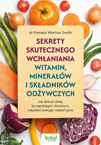 Sekrety skutecznego wchłaniania witamin, minerałów i składników odżywczych Pamela Wartian Smith - okladka książki