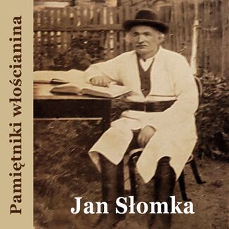Pamiętniki włościanina. Od pańszczyzny do dni dzisiejszych Jan Słomka - okladka książki