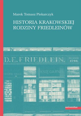 Historia krakowskiej rodziny Friedleinów Marek Tomasz Piekarczyk - okladka książki