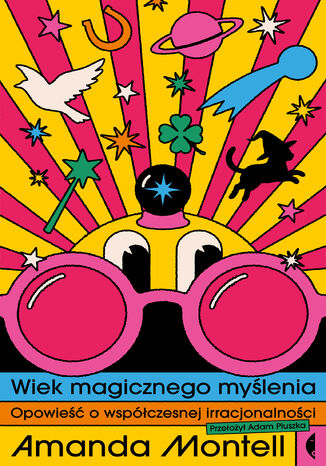 Wiek magicznego myślenia. Opowieść o współczesnej irracjonalności Amanda Montell - okladka książki