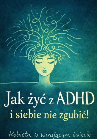 Jak żyć z ADHD i siebie nie zgubić Iwona Walczak - okladka książki