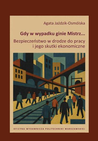 Gdy w wypadku ginie Mistrz... Bezpieczeństwo w drodze do pracy i jego skutki ekonomiczne Agata Jaździk-Osmólska - okladka książki