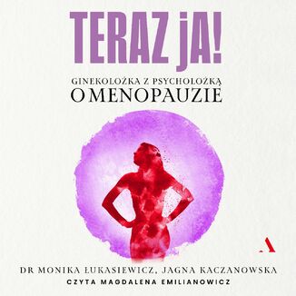 Teraz ja! Ginekolożka z psycholożką o menopauzie Monika Łukasiewicz, Jagna Kaczanowska - audiobook MP3