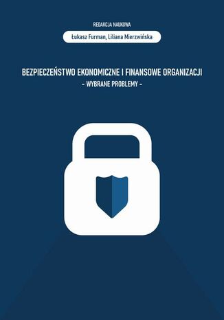 Bezpieczeństwo ekonomiczne i finansowe organizacji - wybrane problemy Łukasz Furman, Liliana Mierzwińska - okladka książki