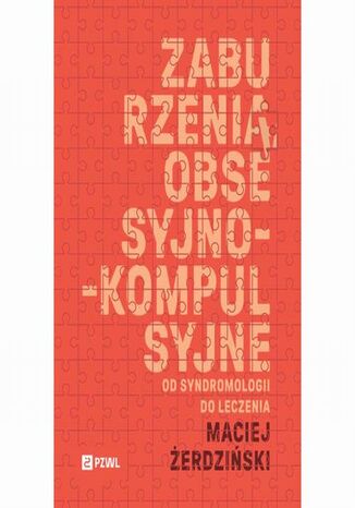 Zaburzenia obsesyjno-kompulsyjne. Od syndromologii do leczenia Maciej Żerdziński - okladka książki