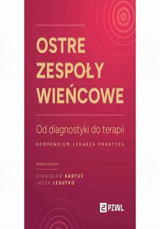 Ostre zespoły wieńcowe Od diagnostyki do terapii Stanisław Bartuś, Jacek Legutko - okladka książki