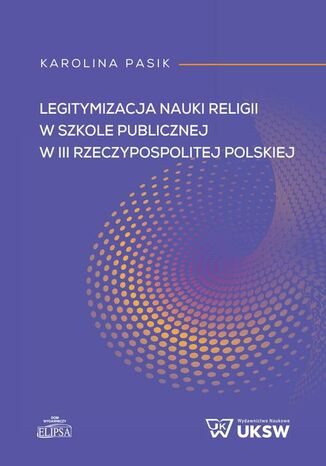 Legitymizacja nauki religii w szkole publicznej w III Rzeczypospolitej Polskiej Karolina Pasik - okladka książki