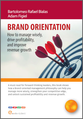BRAND ORIENTATION: How To Manage Wisely, Drive Profitability, And Improve Revenue Growth Adam Figiel, Bartolomeo Rafael Bialas - okladka książki