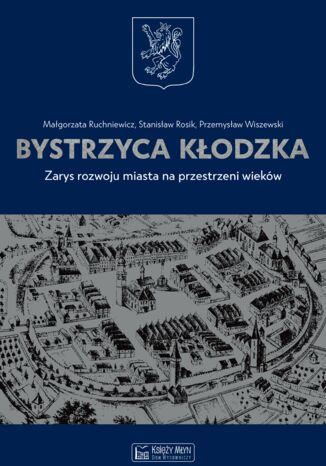 Bystrzyca Kłodzka. Zarys rozwoju miasta na przestrzeni wieków Małgorzata Ruchniewicz, Stanisław Rosik, Przemysław Wiszewski - okladka książki