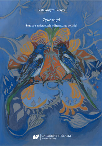 Żywe więzi. Studia o zwierzętach w literaturze polskiej Beata Mytych-Forajter - okladka książki