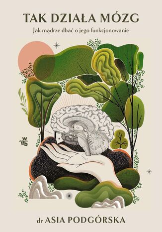 Tak działa mózg. Jak mądrze dbać o jego funkcjonowanie Joanna Podgórska - okladka książki