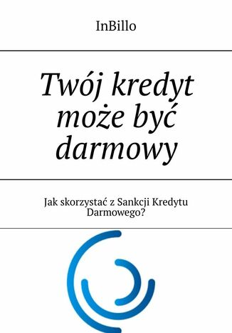 Twój kredyt może być darmowy InBillo - okladka książki