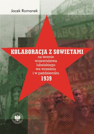 Kolaboracja z Sowietami na terenie województwa lubelskiego we wrześniu i w październiku 1939 r dr hab.Jacek Romanek - okladka książki