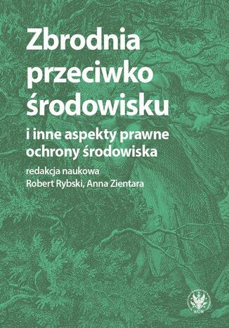Zbrodnia przeciwko środowisku i inne aspekty prawne ochrony środowiska Robert Rybski, Anna Zientara - okladka książki