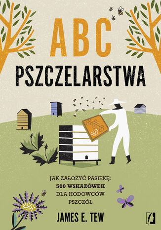 ABC pszczelarstwa Jak założyć pasiekę: 500 wskazówek dla hodowców pszczół James E Tew - okladka książki