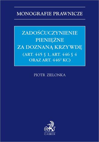 Zadośćuczynienie pieniężne za doznaną krzywdę (art. 445 § 1 art. 446 § 4 oraz art. 446[2] KC) Piotr Zielonka - okladka książki