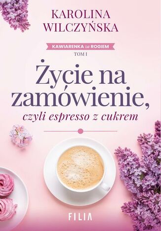 Życie na zamówienie, czyli espresso z cukrem Karolina Wilczyńska - okladka książki