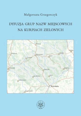 Dyfuzja grup nazw miejscowych na Kurpiach Zielonych Małgorzata Grzegorczyk - okladka książki