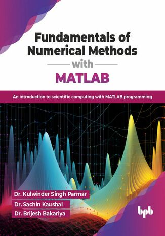 Fundamentals of Numerical Methods with MATLAB Dr. Kulwinder Singh Parmar, Dr. Sachin Kaushal, Dr. Brijesh Bakariya - okladka książki