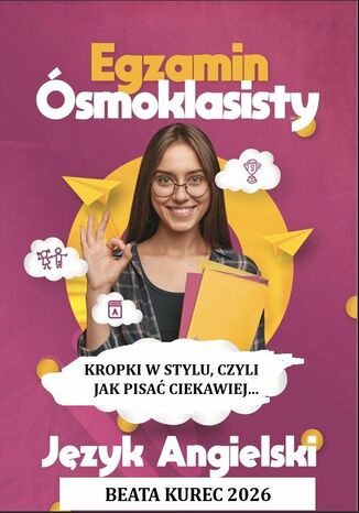 Kropki w stylu, czyli jak pisać ciekawiej. Egzamin ósmoklasisty. Język angielski Beata Kurec - okladka książki