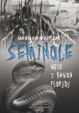 Seminole. Węże z bagien Florydy Jarosław Wojtczak - okladka książki