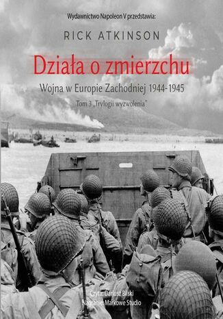 Działa o zmierzchu. Wojna w Europie Zachodniej 1944-1945 Rick Atkinson - okladka książki