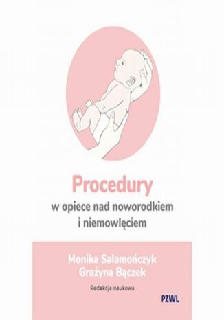 Procedury w opiece nad noworodkiem i niemowlęciem Monika Salamończyk, Grażyna Bączek - okladka książki