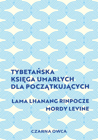 Tybetańska Księga Umarłych dla początkujących Lama Lhanang Rinpoche, Mordy Levine - okladka książki