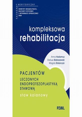 Kompleksowa rehabilitacja pacjentów leczonych endoprotezoplastyką stawową. Staw kolanowy Anna Hadamus, Dariusz Białoszewski, Magda Stolarczyk - okladka książki