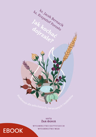 Jak kochać dojrzale?. Konferencje dla zakochanych, narzeczonych i małżonków ks. Krzysztof Porosło, ks. Jacek Bernacik - okladka książki