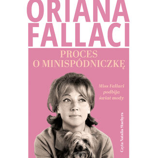 Proces o minispódniczkę. Miss Fallaci podbija świat mody Oriana Fallaci - okladka książki