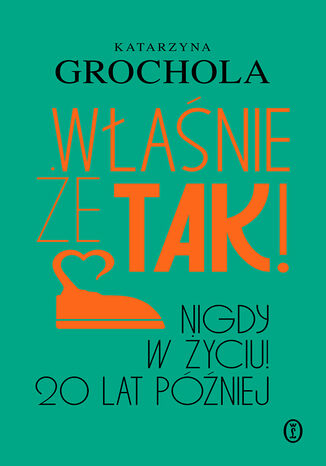 Właśnie że tak! Nigdy w życiu! 20 lat później Katarzyna Grochola - okladka książki