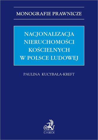 Nacjonalizacja nieruchomości kościelnych w Polsce Ludowej Paulina Kucybała-Kreft - okladka książki