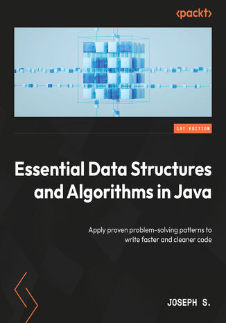 Essential Data Structures and Algorithms in Java. Apply proven problem-solving patterns to write faster and cleaner code Joseph S. - okladka książki