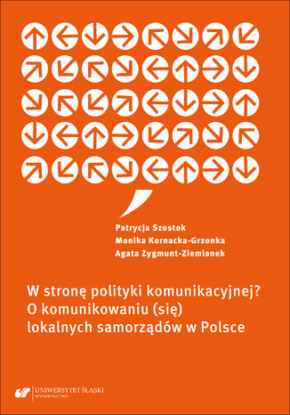 W stronę polityki komunikacyjnej? O komunikowaniu (się) lokalnych samorządów w Polsce Patrycja Szostok, Monika Kornacka-Grzonka, Agata Zygmunt-Ziemianek - okladka książki