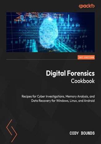 Digital Forensics Cookbook. Recipes for Cyber Investigations, Memory Analysis, and Data Recovery for Windows, Linux, and Android Cody Bounds - okladka książki