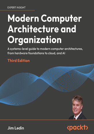 Modern Computer Architecture and Organization. A systems-level guide to modern computer architectures, from hardware foundations to cloud, and AI - Third Edition Jim Ledin - okladka książki