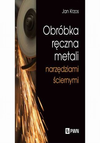 Obróbka ręczna metali narzędziami ściernymi Jan Krzos - okladka książki