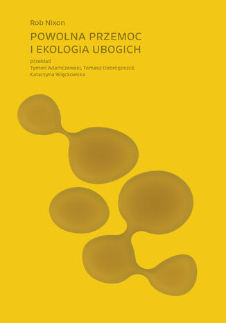 Powolna przemoc i ekologia ubogich Rob Nixon - okladka książki