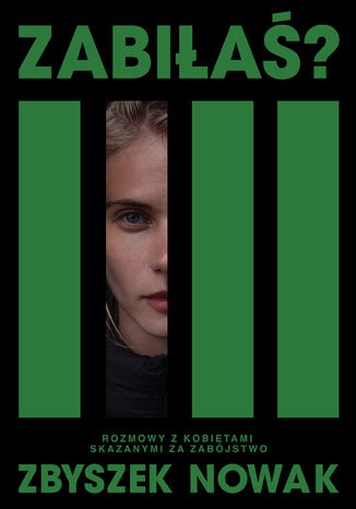 Zabiłaś? Rozmowy z kobietami skazanymi za zabójstwo Zbyszek Nowak - okladka książki