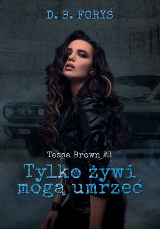 Tessa Brown (#1). Tylko żywi mogą umrzeć D. B. Foryś - okladka książki