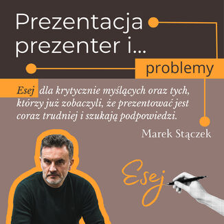 Prezentacja, prezenter i problemy. Esej dla krytycznie myślących oraz tych, którzy już zobaczyli, że prezentować jest coraz trudniej i szukają podpowiedzi Marek Stączek - audiobook MP3